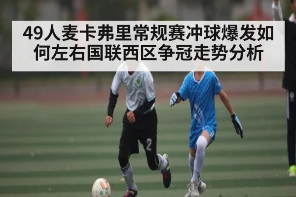 49人麦卡弗里常规赛冲球爆发如何左右国联西区争冠走势分析